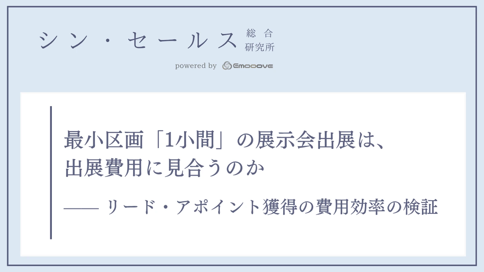 最小区画「1小間」の展示会出展は、出展費用に見合うのか ―― リード・アポイント獲得の費用効率の検証 資料プレビュー1